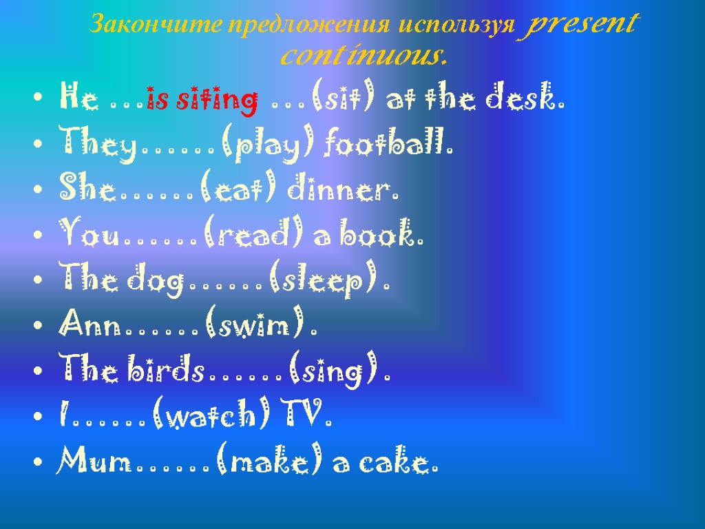 Закончите предложения используя present continuous. He …is siting …(sit) at the desk. They……(play) football.